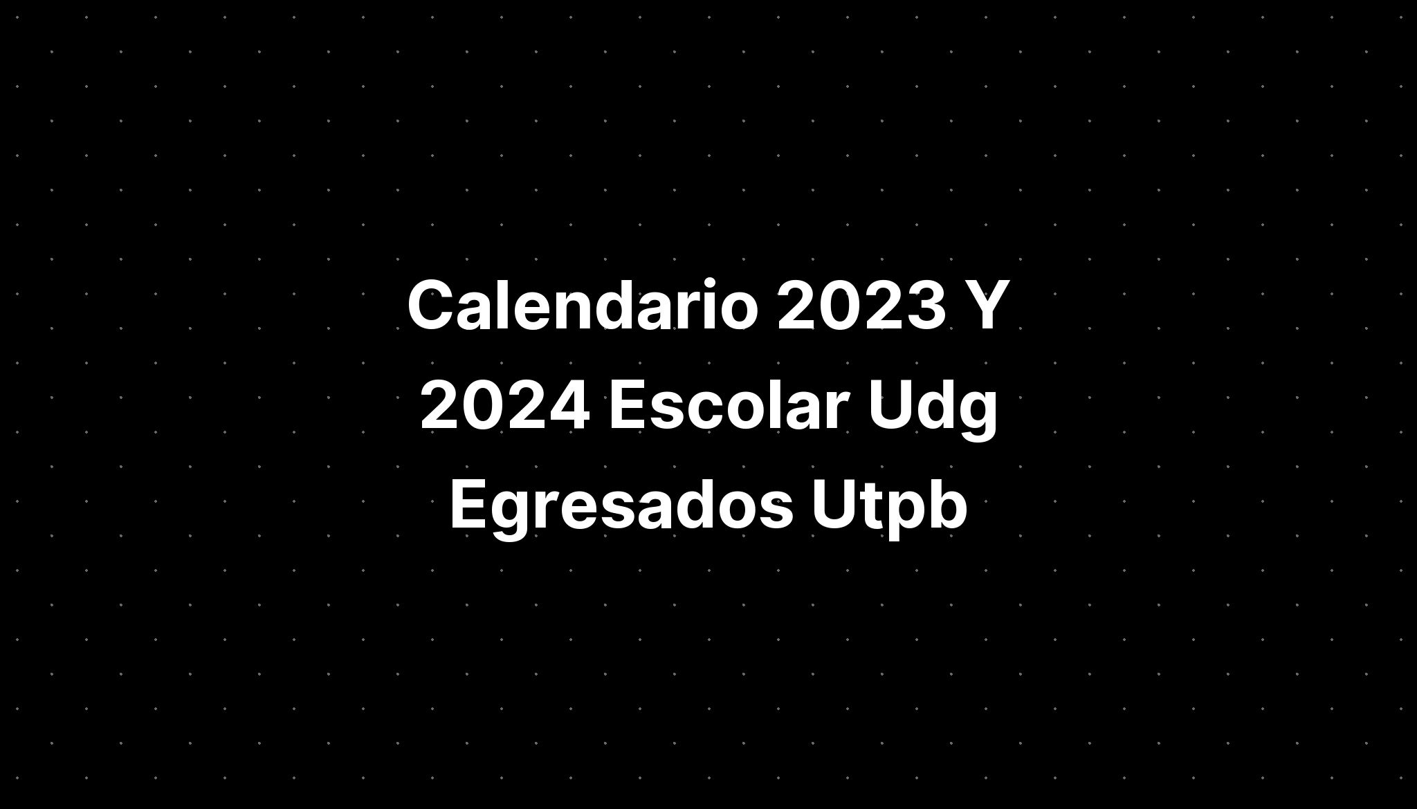 Calendario 2023 Y 2024 Escolar Udg Egresados Utpb - IMAGESEE